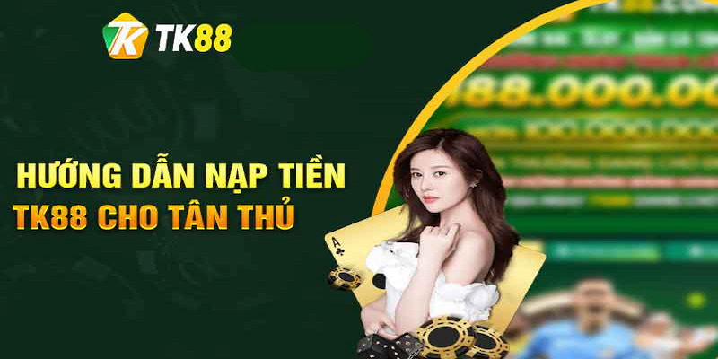 Quy trình nạp tiền tại nhà cái TK88 rất đơn giản