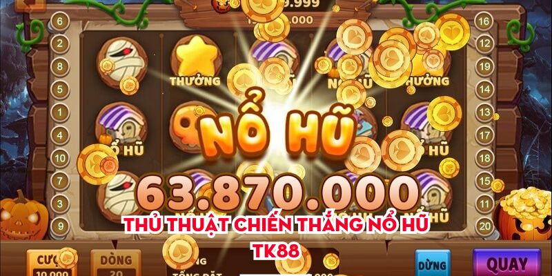 Thủ thuật chiến thắng nổ hũ Tk88