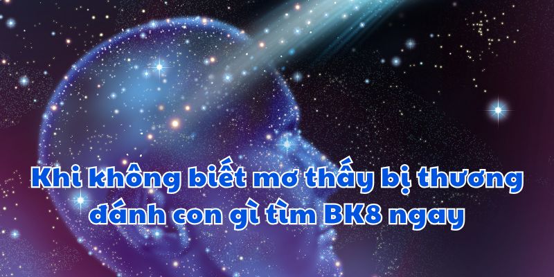 Khi không biết mơ thấy bị thương đánh con gì tìm TK88 ngay