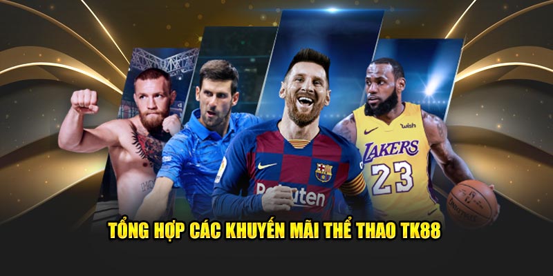 Tổng hợp các khuyến mãi thể thao TK88